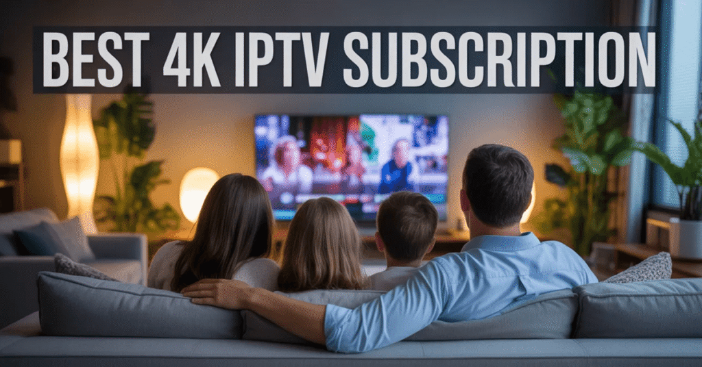 Best 4K IPTV Subscription